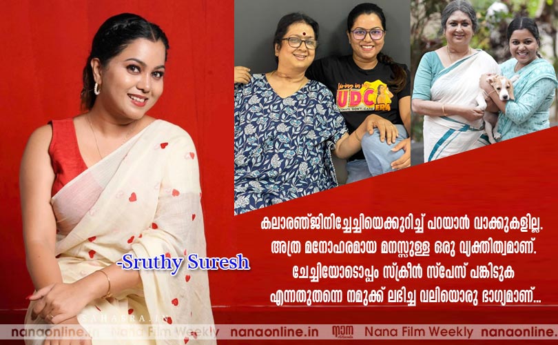 കലാരഞ്ജിനിച്ചേച്ചിയെക്കുറിച്ച് പറയാന്‍ വാക്കുകളില്ല.  അത്ര മനോഹരമായ മനസ്സുള്ള ഒരു വ്യക്തിത്വമാണ്. ചേച്ചിയോടൊപ്പം സ്ക്രീന്‍ സ്പേസ് പങ്കിടുക എന്നതുതന്നെ നമുക്ക് ലഭിച്ച വലിയൊരു ഭാഗ്യമാണ്.... - ശ്രുതി സുരേഷ്