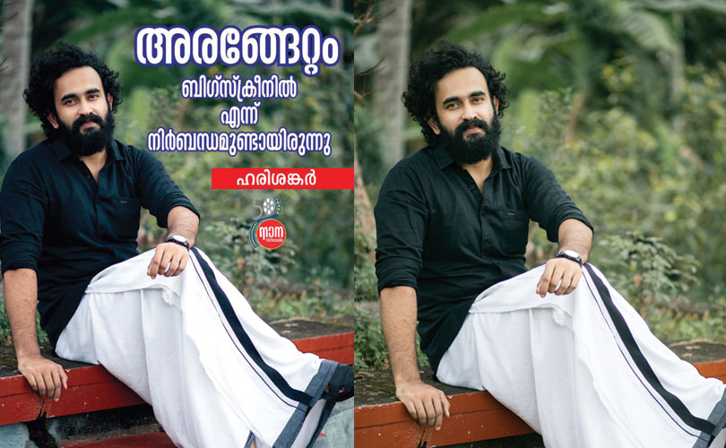 അരങ്ങേറ്റം ബിഗ്‌സ്‌ക്രീനിൽ  എന്ന്  നിർബന്ധമുണ്ടായിരുന്നു
ഹരിശങ്കർ