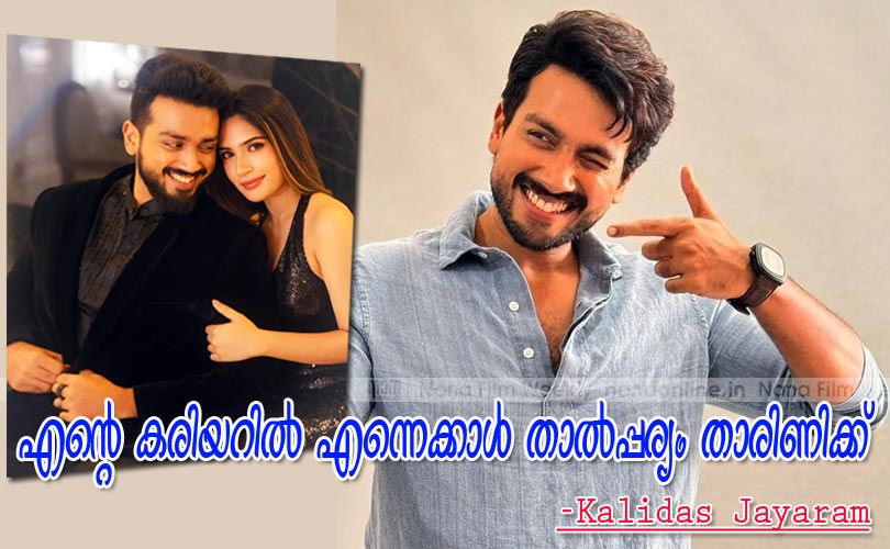 എന്‍റെ കരിയറില്‍ എന്നെക്കാള്‍ താല്‍പ്പര്യം താരിണിക്ക് -കാളിദാസ് ജയറാം