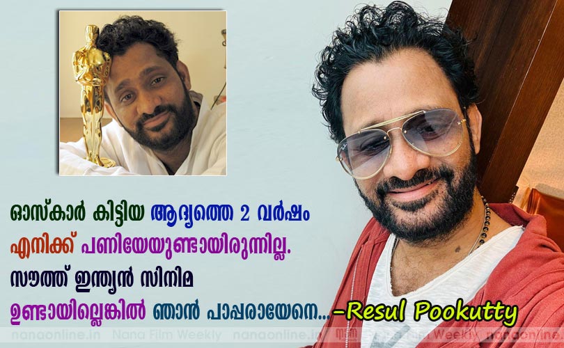 ഓസ്കാര്‍ കിട്ടിയ ആദ്യത്തെ രണ്ടുവര്‍ഷം എനിക്ക് പണിയേയുണ്ടായിരുന്നില്ല. സൗത്ത് ഇന്ത്യന്‍ സിനിമയുണ്ടായില്ലെങ്കില്‍ ഞാന്‍ പാപ്പരായേനെ... -Resul Pookutty