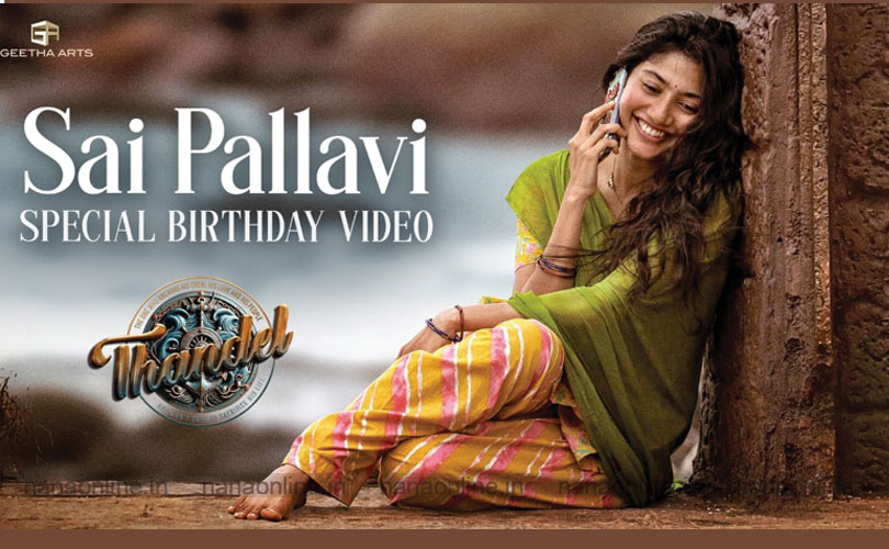 സായി പല്ലവിയുടെ ജന്മദിനത്തിൽ ബർത്ത്ഡേ സ്പെഷ്യൽ വീഡിയോയുമായ് ടീം 'തണ്ടേൽ' !

